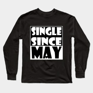 Single Since May Long Sleeve T-Shirt